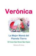Veronica, La Mejor Mama del Planeta Tierra: 52 Cosas Que Deseo Que Sepas di Simone, Jay Ed. Levy, J. L. Leyva edito da Createspace