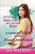 Little Miss Fon Sat on Her Kon: A Sanook Guide to the Thai Language di Jay Walken edito da Createspace