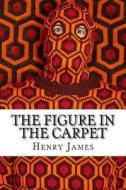The Figure in the Carpet di Henry James edito da Createspace