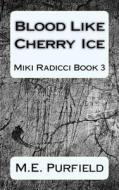Blood Like Cherry Ice: Miki Radicci Book 3 di M. E. Purfield edito da Createspace