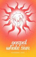 Gospel Of A Whole Sun di Katerina Jeng edito da Andrews McMeel Publishing