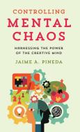 Controlling Mental Chaos: Harnessing the Power of the Creative Mind di Jaime A. Pineda edito da ROWMAN & LITTLEFIELD