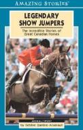 Legendary Show Jumpers: The Incredible Stories of Great Canadian Horses di Debbie Gamble-Arsenault edito da Altitude Pub