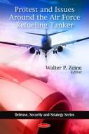 Protest & Issues Around the Air Force Refueling Tanker di Walter P. Zeine edito da Nova Science Publishers Inc