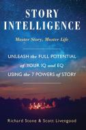 Story Intelligence: Master Story, Master Life di Richard Stone, Scott Livengood edito da BookLogix