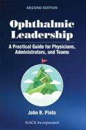 Ophthalmic Leadership di John B. Pinto edito da SLACK Incorporated