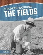 Children Working the Fields di Anita Yasuda edito da FOCUS READERS