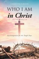 Who I Am in Christ di Christine Larson edito da Christian Faith Publishing, Inc