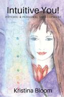 Intuitive You!: Psychic and Personal Development di Kristina Bloom edito da LIGHTNING SOURCE INC