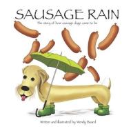 Sausage Rain: The story of how sausage dogs came to be di Wendy Board edito da LIGHTNING SOURCE INC