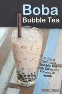 Boba Bubble Tea: Enjoy a Delicious Bubble Tea with Different Flavors at Home di Gordon Rock edito da INDEPENDENTLY PUBLISHED