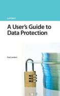 A User\'s Guide To Data Protection di Paul Lambert edito da Bloomsbury Publishing Plc
