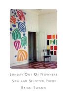 Sunday Out Of Nowhere New and Selected Poems di Brian Swann edito da Sheep Meadow Press,U.S.