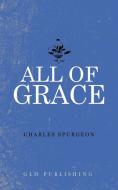 All of Grace di Charles Spurgeon edito da GLH Publishing