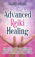 Advanced Reiki Healing di Mari Silva edito da Franelty Publications