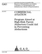 Commercial Aviation: Program Aimed at High-Risk Parent Abductors Could Aid in Preventing Abductions di United States Government Account Office edito da Createspace Independent Publishing Platform