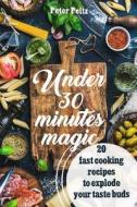 Under 30 Minutes Magic 20 Fast Cooking Recipes to Explode Your Taste Buds di Peter Peitz edito da Createspace Independent Publishing Platform