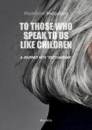 To Those Who Speak to Us Like Children di Madeleine Melquiond edito da Christa Frost