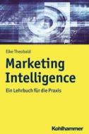 Marketing Intelligence di Elke Theobald edito da Kohlhammer W.