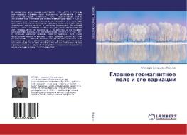 Glavnoe geomagnitnoe pole i ego variacii di Alexandr Vasil'evich Ladynin edito da LAP Lambert Academic Publishing