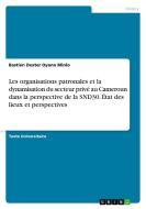 Les organisations patronales et la dynamisation du secteur privé au Cameroun dans laperspective de la SND30. État des lieux et perspectives di Bastien dexter Oyono minlo edito da GRIN Verlag