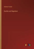 Goethe und Napoleon di Andreas Fischer edito da Outlook Verlag