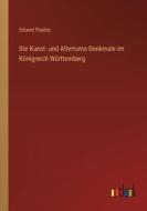 Die Kunst- und Altertums-Denkmale im Königreich Württemberg di Eduard Paulus edito da Outlook Verlag