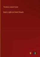 God's Light on Dark Clouds di Theodore Ledyard Cuyler edito da Outlook Verlag