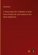 A Theory About Sin. In Relation to Some Facts of Daily Life, Lent Lectures on the Seven Deadly Sins di Orby Shipley edito da Outlook Verlag