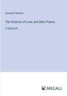 The Victories of Love; and Other Poems di Coventry Patmore edito da Megali Verlag
