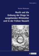 Musik und die Ordnung der Dinge im ausgehenden Mittelalter und in der Frühen Neuzeit di Karsten Mackensen edito da Lang, Peter GmbH