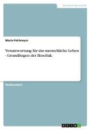 Verantwortung F R Das Menschliche Leben - Grundfragen Der Bioethik di Maria Pohlmeyer edito da Grin Publishing