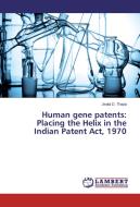 Human gene patents: Placing the Helix in the Indian Patent Act, 1970 di Jwala D. Thapa edito da LAP Lambert Academic Publishing