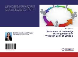 Evaluation of Knowledge sharing practices in Wegagen Bank of Ethiopia di Mistre Woldegiorgis edito da LAP Lambert Academic Publishing