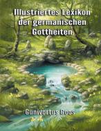 Illustriertes Lexikon der germanischen Gottheiten di Gunivortus Goos edito da Books on Demand