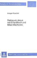 Dialog um Jesus mit Ernst Bloch und Milan Machovec di Ansgar Koschel edito da Lang, Peter GmbH