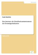 Das Internet als Distributionsinstrument der Tronträgerindustrie di Frank Diedrichs edito da Diplom.de