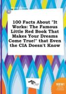 100 Facts about It Works: The Famous Little Red Book That Makes Your Dreams Come True! That Even the CIA Doesn't Know di David Silver edito da LIGHTNING SOURCE INC