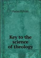 Key To The Science Of Theology di Parley P Pratt edito da Book On Demand Ltd.
