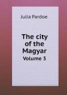 The City Of The Magyar Volume 3 di Julia Pardoe edito da Book On Demand Ltd.