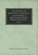 Los Condes De Barcelona Vindicados Y Cronologia Y Genealogia Delos Reyes De Espana Tomo 1 di Prospero De Bofarull y Mascaro edito da Book On Demand Ltd.