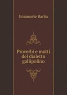 Proverbi E Motti Del Dialetto Gallipolino di Emanuele Barba edito da Book On Demand Ltd.