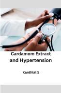 Cardamom Extract and Hypertension di Kanthlal S edito da MEEM PUBLISHERS