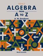 Algebra From A To Z - Volume 2 di A. W. Goodman edito da World Scientific Publishing Co Pte Ltd