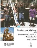 Mariners of Madang and Austronesian Canoes of Astrolabe Bay, Papua New Guinea di Mary R. Mennis edito da University of Papua New Guinea Press