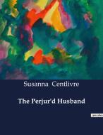 The Perjur'd Husband di Susanna Centlivre edito da Culturea