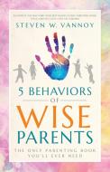 5 Behaviors of Wise Parents di Steven W. Vannoy edito da The 10 Greatest Gifts Project