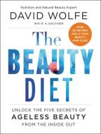 The Beauty Diet: Unlock the Five Secrets of Ageless Beauty from the Inside Out di David Wolfe edito da HARPER ONE
