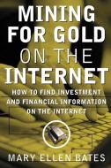 Mining for Gold on The Internet: How to Find Investment and Financial Information on the Internet di Mary Ellen Bates edito da McGraw-Hill Education