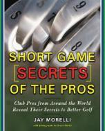 Short Game Secrets Of The Pros di Jay Morelli edito da Mcgraw-hill Education - Europe